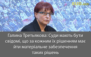 Галина Третьякова: Суди мають бути свідомі, що за кожним їх рішенням має йти матеріальне забезпечення таких рішень