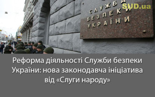 Реформа діяльності Служби безпеки України: нова законодавча ініціатива від «Слуги народу»