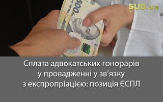 Сплата адвокатських гонорарів у провадженні у зв’язку з експропріацією: позиція ЄСПЛ