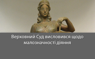 Верховний Суд висловився щодо малозначності діяння