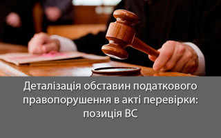Деталізація обставин податкового правопорушення в акті перевірки: позиція ВС