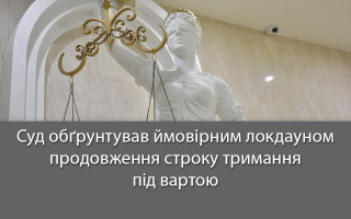 Суд обґрунтував ймовірним локдауном продовження строку тримання під вартою