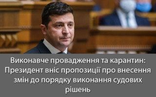Виконавче провадження  та карантин: Президент  вніс пропозиції про внесення змін до порядку виконання судових рішень