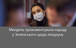 Мендель прокоментувала нараду у Зеленського щодо локдауну