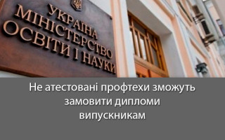 Не атестовані профтехи зможуть замовити дипломи випускникам