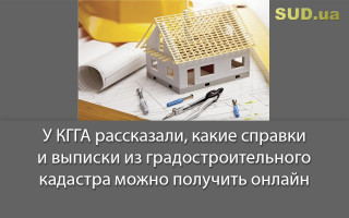 У КГГА рассказали, какие справки и выписки из градостроительного кадастра можно получить онлайн