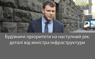 Будівничі пріоритети на наступний рік: деталі від міністра інфраструктури