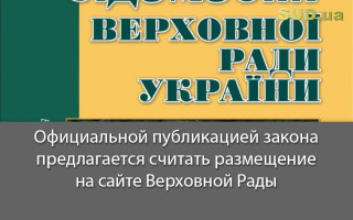 Официальной публикацией закона предлагается считать размещение на сайте Верховной Рады