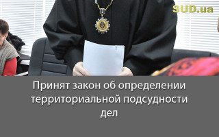 Принят закон об определении территориальной подсудности дел