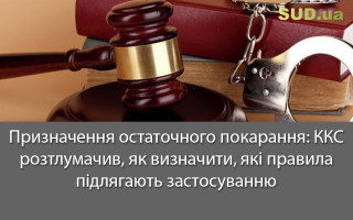 Призначення остаточного покарання: ККС розтлумачив, як визначити, які правила підлягають застосуванню