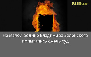 На малой родине Владимира Зеленского попытались сжечь суд