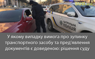 У якому випадку вимога про зупинку транспортного засобу та пред’явлення документів є доведеною: рішення суду
