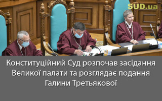 Конституційний Суд розпочав засідання Великої палати та розглядає подання Галини Третьякової