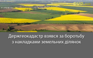 Держгеокадастр взявся за боротьбу з накладками земельних ділянок