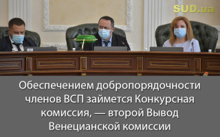 Обеспечением добропорядочности членов ВСП займется Конкурсная комиссия, — второй Вывод Венецианской комиссии