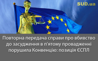 Повторна передача справи про вбивство до засудження в п’ятому провадженні порушила Конвенцію: позиція ЄСПЛ