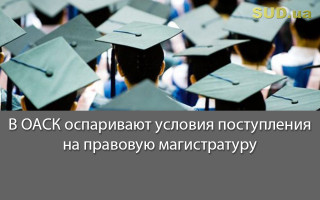 В ОАСК оспаривают условия поступления на правовую магистратуру