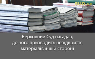 Верховний Суд нагадав, до чого призводить невідкриття матеріалів іншій стороні