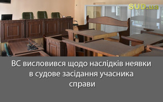 ВС висловився щодо наслідків неявки в судове засідання учасника справи