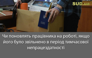 Чи поновлять працівника на роботі, якщо його було звільнено в період тимчасової непрацездатності