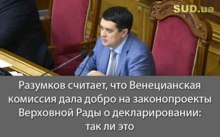 Разумков считает, что Венецианская комиссия дала добро на законопроекты Верховной Рады о декларировании: так ли это