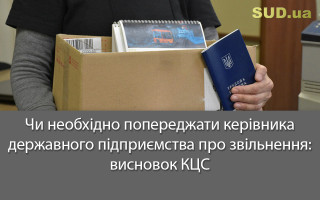 Чи необхідно попереджати керівника державного підприємства про звільнення: висновок КЦС
