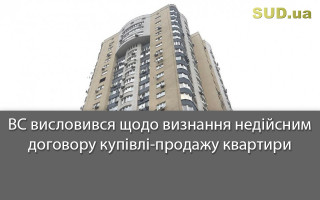 ВС висловився щодо визнання недійсним договору купівлі-продажу квартири