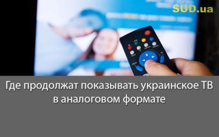 Где продолжат показывать украинское ТВ в аналоговом формате