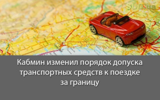 Кабмин изменил порядок допуска транспортных средств к поездке за границу