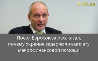 Посол Евросоюза рассказал, почему Украине задержали выплату макрофинансовой помощи