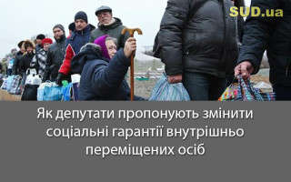 Як депутати пропонують змінити соціальні гарантії внутрішньо переміщених осіб