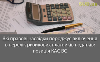 Які правові наслідки породжує включення в перелік ризикових платників податків: позиція КАС ВС
