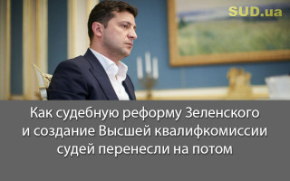 Как судебную реформу Зеленского и создание Высшей квалифкомиссии судей перенесли на потом