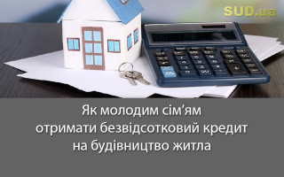 Як молодим сім’ям отримати безвідсотковий кредит на будівництво житла