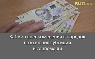 Кабмин внес изменения в порядок назначения субсидий и соцпомощи