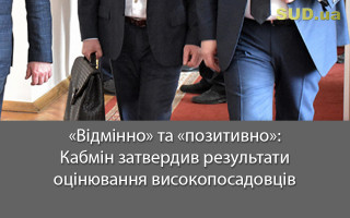 «Відмінно» та «позитивно»: Кабмін затвердив результати оцінювання високопосадовців