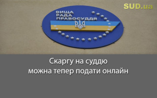 Скаргу на суддю можна тепер подати онлайн