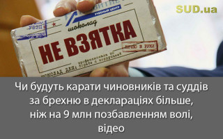 Чи будуть карати чиновників та суддів позбавленням волі за брехню в деклараціях більше, ніж на 9 млн, відео