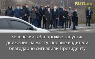Зеленский в Запорожье запустил движение на мосту: первые водители благодарно сигналили Президенту