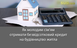 Як молодим сім’ям отримати безвідсотковий кредит на будівництво житла