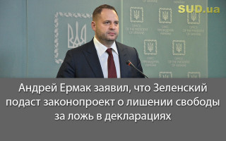 Андрей Ермак заявил, что Зеленский подаст законопроект о лишении свободы за ложь в декларациях