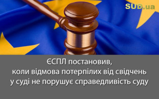 ЄСПЛ постановив, коли відмова потерпілих від свідчень у суді не порушує справедливість суду