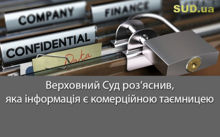 Верховний Суд  роз’яснив, яка інформація є комерційною таємницею