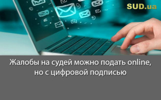 Жалобы на судей можно подать online, но с цифровой подписью