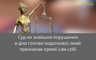Суд не знайшов порушення в діях голови податкової, який призначав премії сам собі