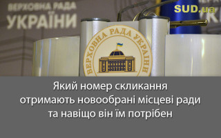 Який номер скликання отримають новообрані місцеві ради та навіщо він їм потрібен