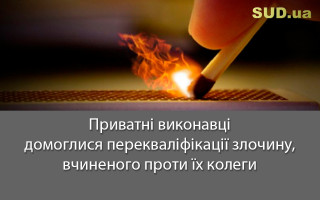Приватні виконавці домоглися перекваліфікації злочину, вчиненого проти їх колеги