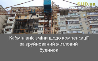 Кабмін вніс зміни щодо компенсації за зруйнований житловий будинок