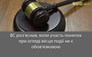 ВС роз’яснив, коли участь понятих при огляді місця події не є обов’язковою