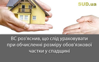 ВС роз’яснив, що слід ураховувати при обчисленні розміру обов’язкової частки у спадщині